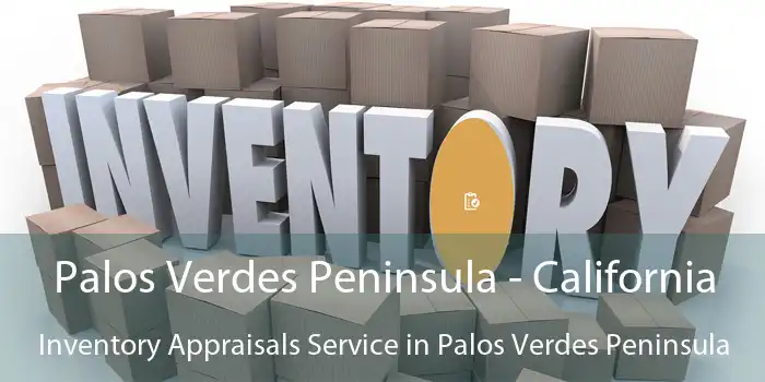 Palos Verdes Peninsula - California Inventory Appraisals Service in Palos Verdes Peninsula