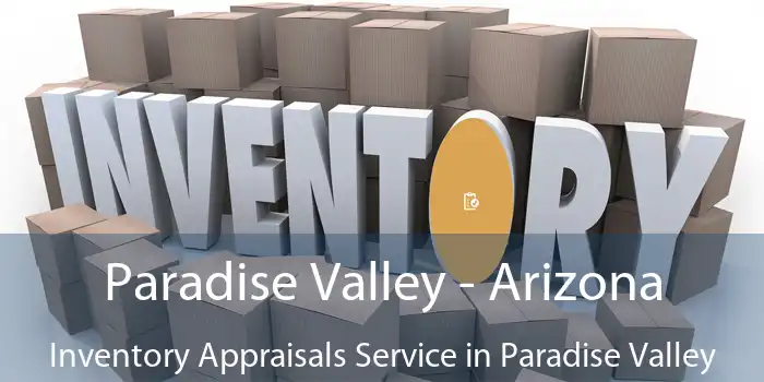 Paradise Valley - Arizona Inventory Appraisals Service in Paradise Valley