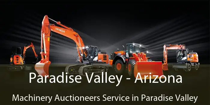 Paradise Valley - Arizona Machinery Auctioneers Service in Paradise Valley