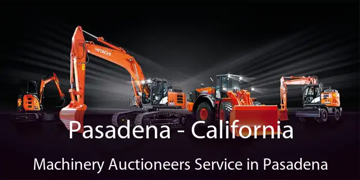 Pasadena - California Machinery Auctioneers Service in Pasadena