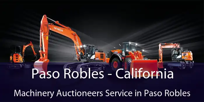 Paso Robles - California Machinery Auctioneers Service in Paso Robles