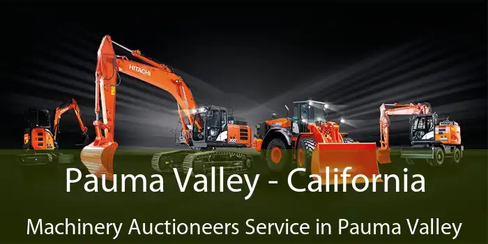 Pauma Valley - California Machinery Auctioneers Service in Pauma Valley