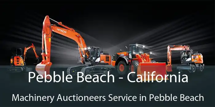 Pebble Beach - California Machinery Auctioneers Service in Pebble Beach