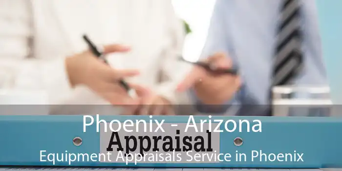 Phoenix - Arizona Equipment Appraisals Service in Phoenix