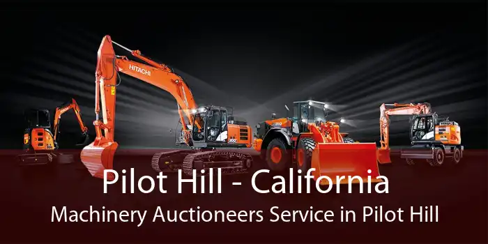 Pilot Hill - California Machinery Auctioneers Service in Pilot Hill