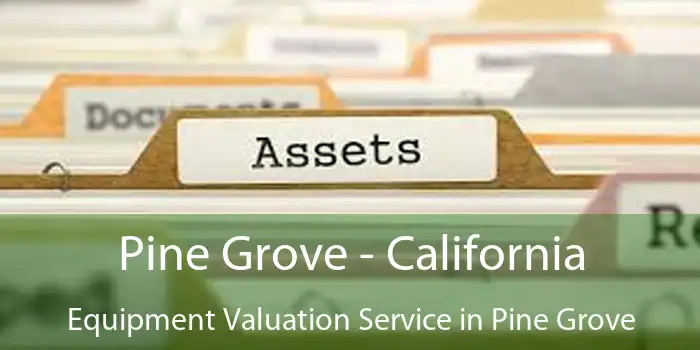 Pine Grove - California Equipment Valuation Service in Pine Grove