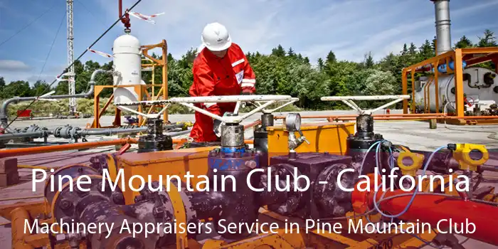 Pine Mountain Club - California Machinery Appraisers Service in Pine Mountain Club