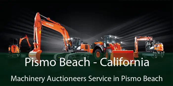 Pismo Beach - California Machinery Auctioneers Service in Pismo Beach