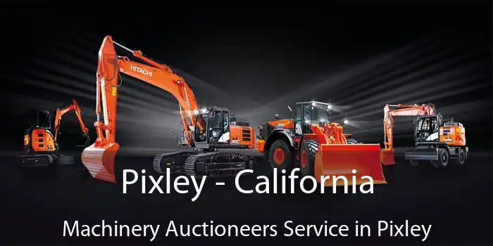 Pixley - California Machinery Auctioneers Service in Pixley