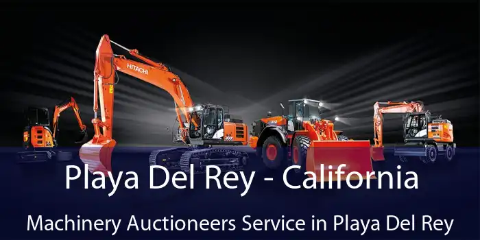 Playa Del Rey - California Machinery Auctioneers Service in Playa Del Rey