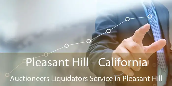 Pleasant Hill - California Auctioneers Liquidators Service in Pleasant Hill