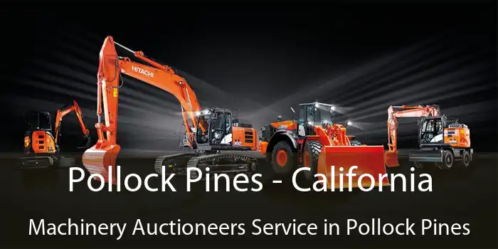 Pollock Pines - California Machinery Auctioneers Service in Pollock Pines