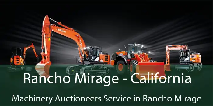 Rancho Mirage - California Machinery Auctioneers Service in Rancho Mirage