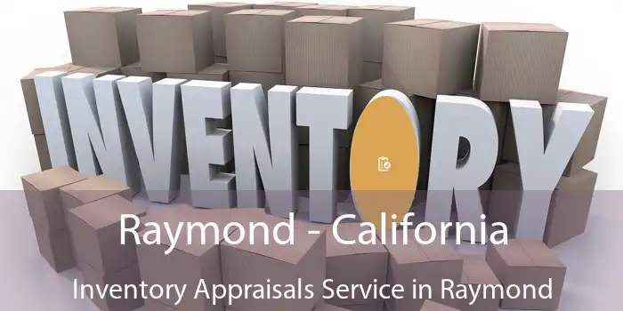 Raymond - California Inventory Appraisals Service in Raymond