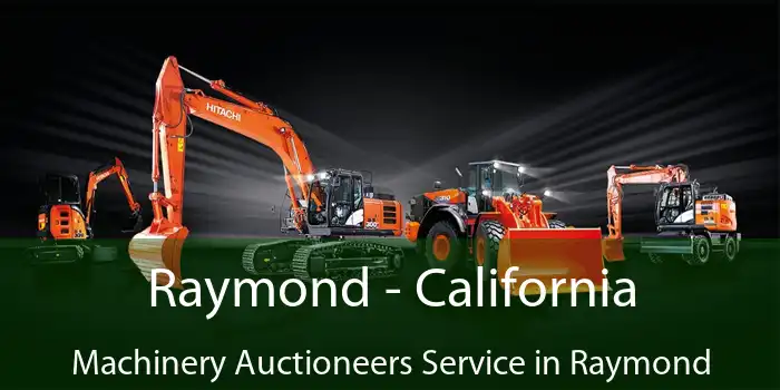 Raymond - California Machinery Auctioneers Service in Raymond