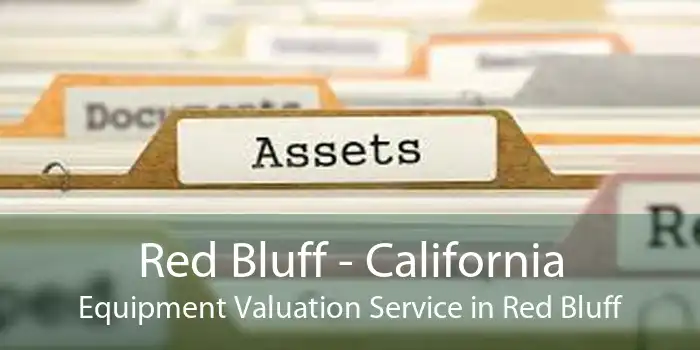 Red Bluff - California Equipment Valuation Service in Red Bluff