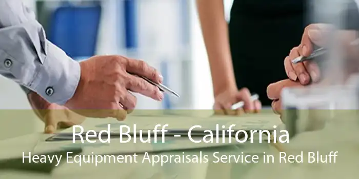 Red Bluff - California Heavy Equipment Appraisals Service in Red Bluff