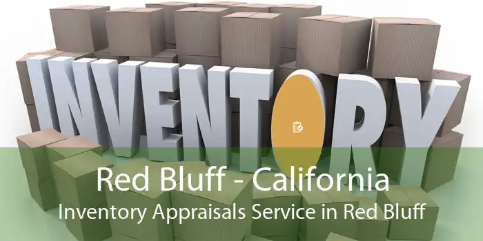 Red Bluff - California Inventory Appraisals Service in Red Bluff