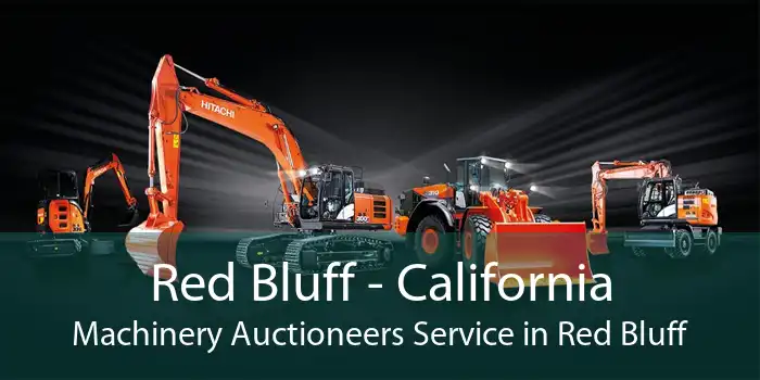 Red Bluff - California Machinery Auctioneers Service in Red Bluff