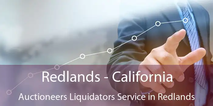 Redlands - California Auctioneers Liquidators Service in Redlands