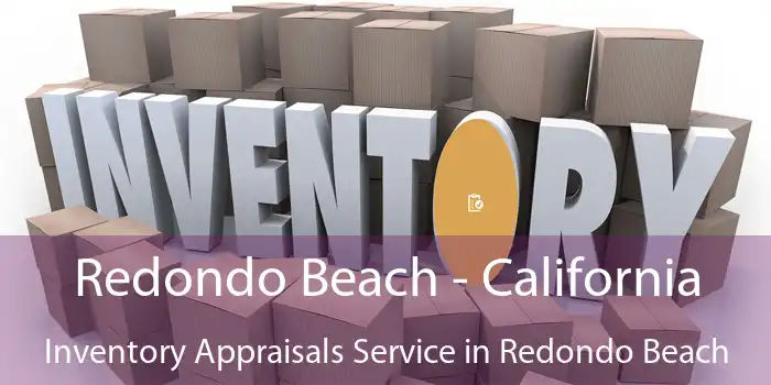 Redondo Beach - California Inventory Appraisals Service in Redondo Beach