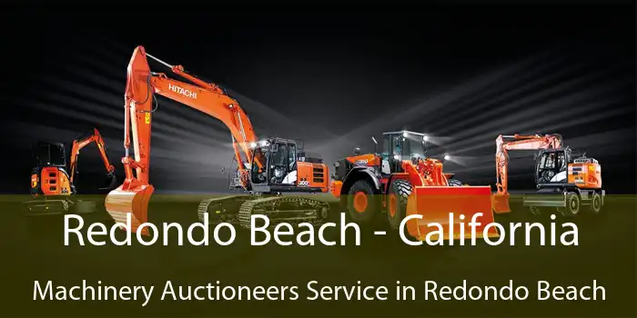 Redondo Beach - California Machinery Auctioneers Service in Redondo Beach