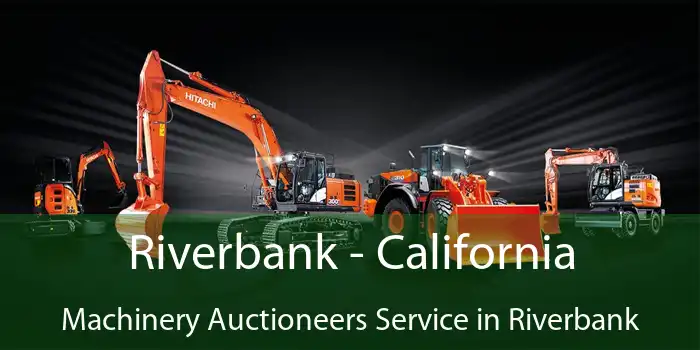 Riverbank - California Machinery Auctioneers Service in Riverbank