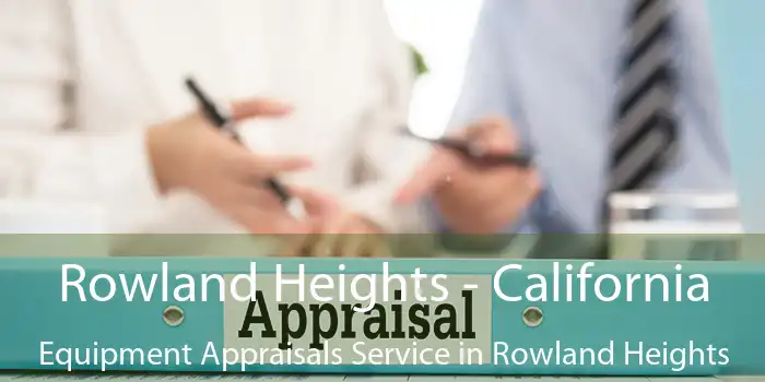 Rowland Heights - California Equipment Appraisals Service in Rowland Heights