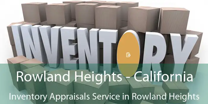 Rowland Heights - California Inventory Appraisals Service in Rowland Heights