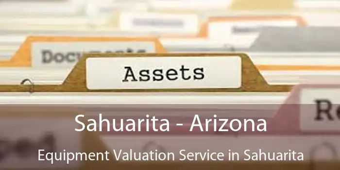 Sahuarita - Arizona Equipment Valuation Service in Sahuarita