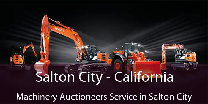 Salton City - California Machinery Auctioneers Service in Salton City