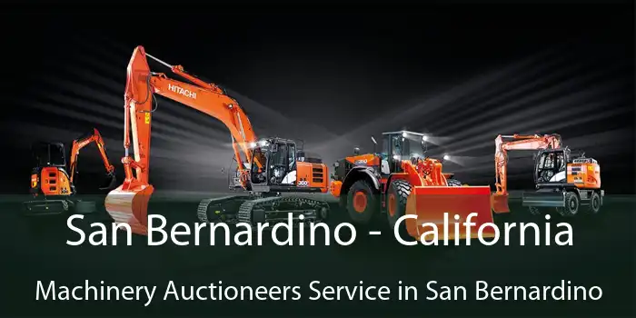 San Bernardino - California Machinery Auctioneers Service in San Bernardino