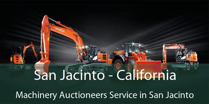 San Jacinto - California Machinery Auctioneers Service in San Jacinto