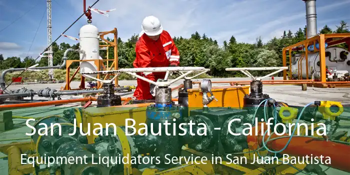 San Juan Bautista - California Equipment Liquidators Service in San Juan Bautista