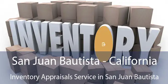 San Juan Bautista - California Inventory Appraisals Service in San Juan Bautista