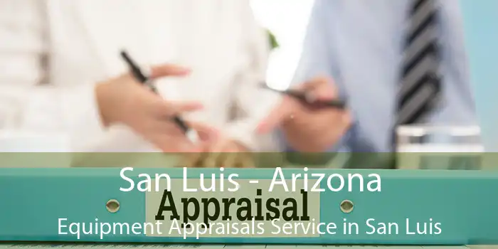 San Luis - Arizona Equipment Appraisals Service in San Luis