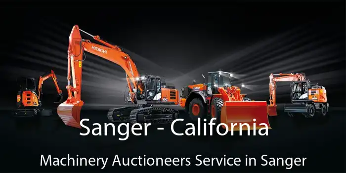 Sanger - California Machinery Auctioneers Service in Sanger