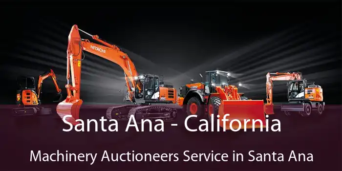 Santa Ana - California Machinery Auctioneers Service in Santa Ana