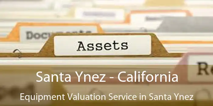 Santa Ynez - California Equipment Valuation Service in Santa Ynez