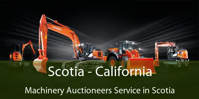 Scotia - California Machinery Auctioneers Service in Scotia