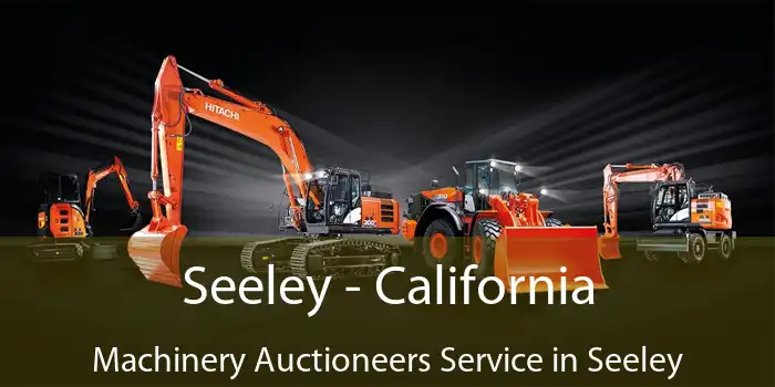 Seeley - California Machinery Auctioneers Service in Seeley