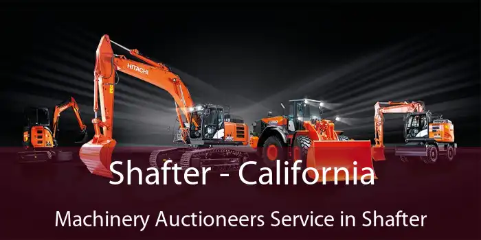 Shafter - California Machinery Auctioneers Service in Shafter