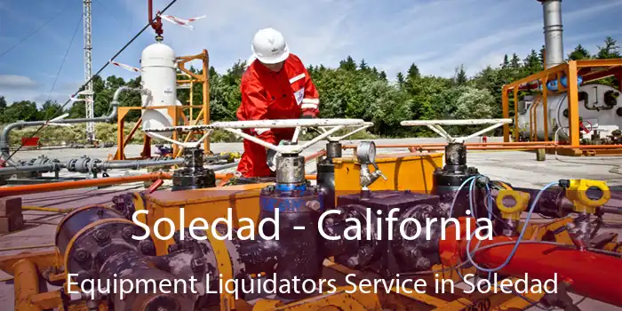 Soledad - California Equipment Liquidators Service in Soledad