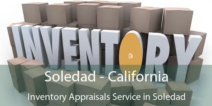 Soledad - California Inventory Appraisals Service in Soledad