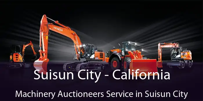 Suisun City - California Machinery Auctioneers Service in Suisun City