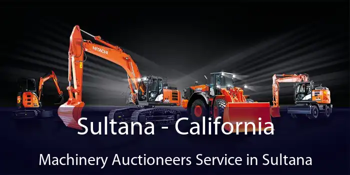 Sultana - California Machinery Auctioneers Service in Sultana