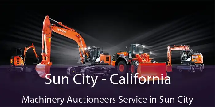 Sun City - California Machinery Auctioneers Service in Sun City