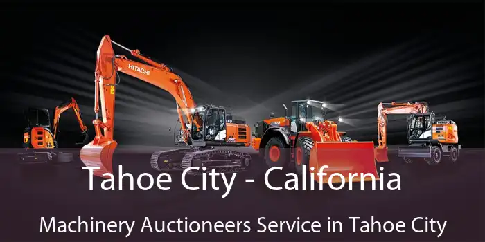 Tahoe City - California Machinery Auctioneers Service in Tahoe City