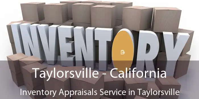 Taylorsville - California Inventory Appraisals Service in Taylorsville