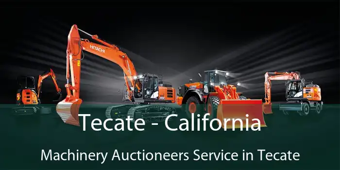 Tecate - California Machinery Auctioneers Service in Tecate